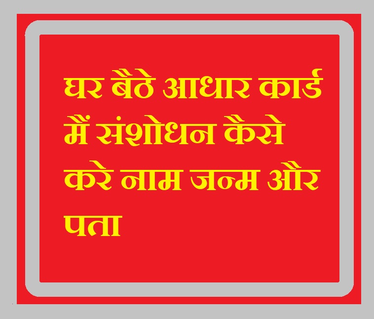 घर बैठे आधार कार्ड मैं संशोधन कैसे करे नाम जन्म और पता